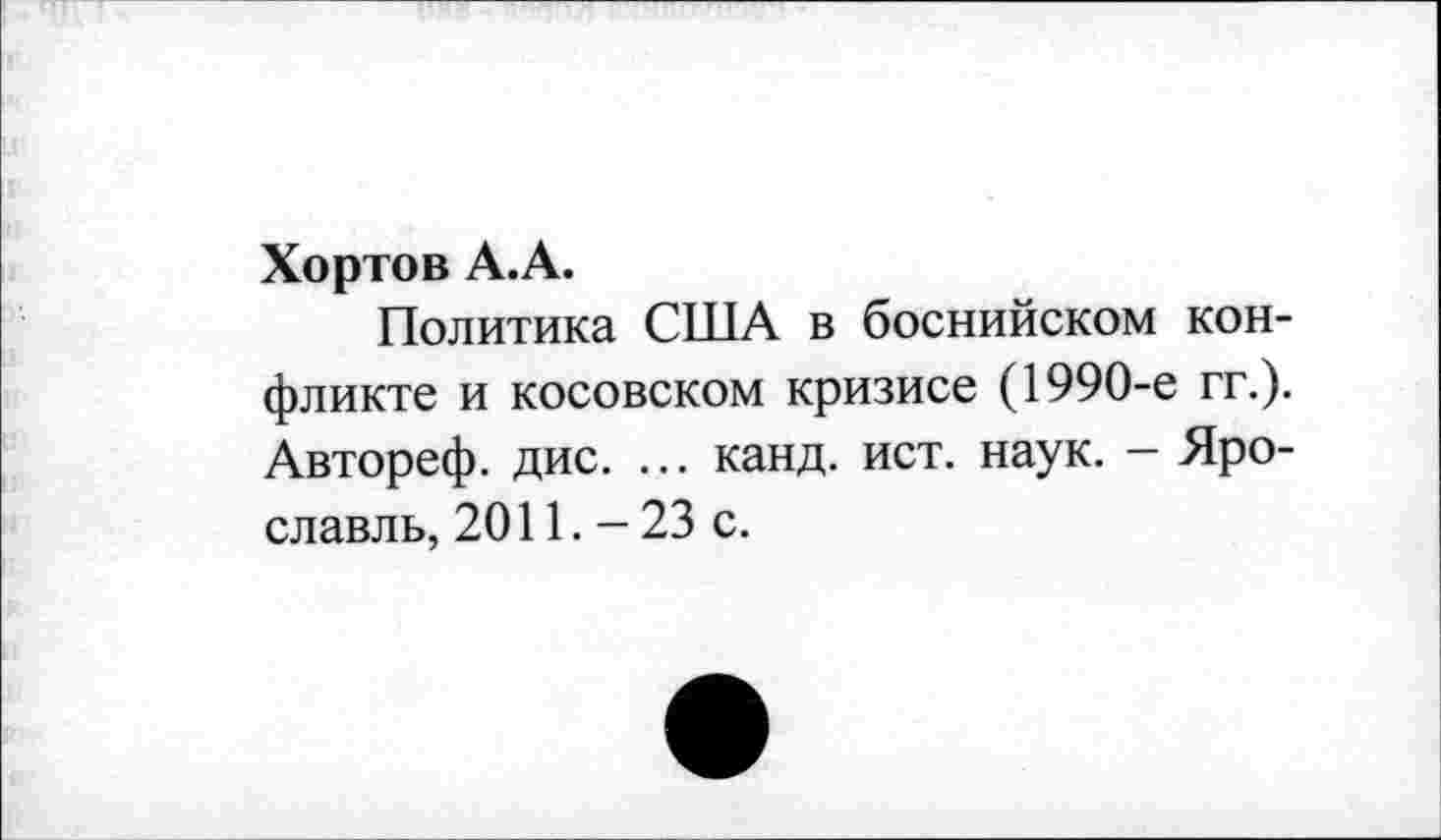 ﻿Хортов А.А.
Политика США в боснийском конфликте и косовском кризисе (1990-е гг.). Автореф. дис. ... канд. ист. наук. - Ярославль, 2011. - 23 с.